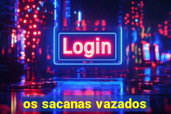 os sacanas vazados